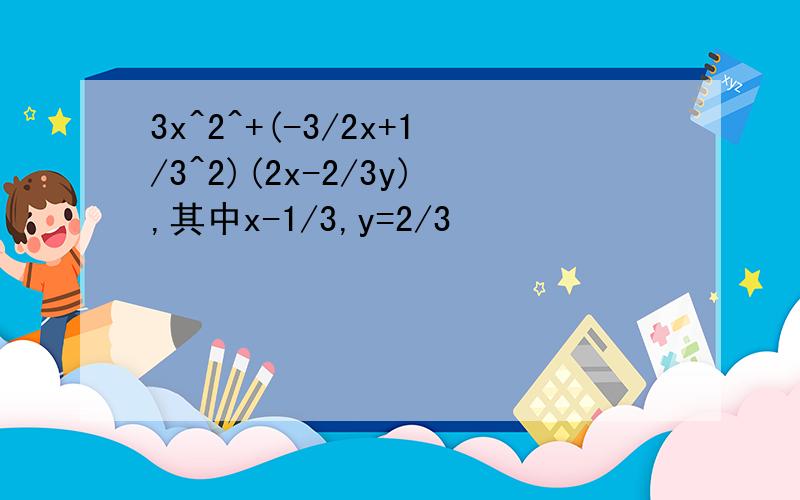 3x^2^+(-3/2x+1/3^2)(2x-2/3y),其中x-1/3,y=2/3