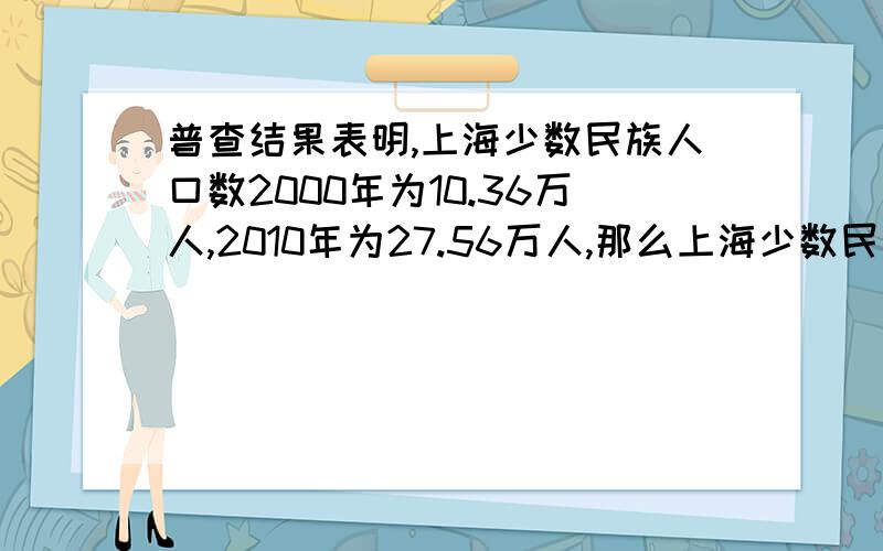 普查结果表明,上海少数民族人口数2000年为10.36万人,2010年为27.56万人,那么上海少数民族人口数2010年比2000年增长的百分率约为（精确到1%）_____要过程,