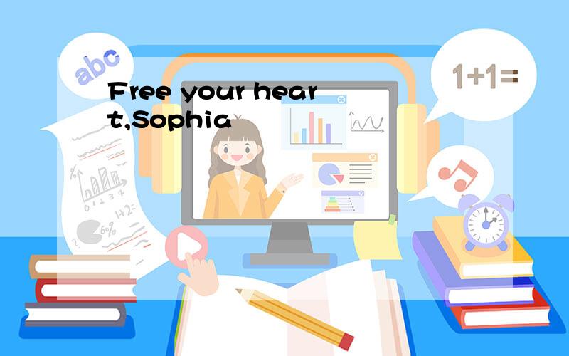 Free your heart,Sophia