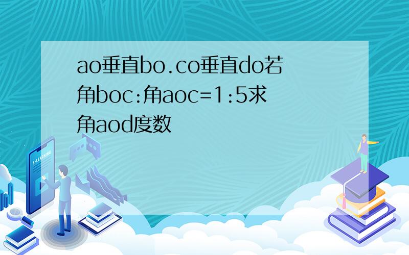 ao垂直bo.co垂直do若角boc:角aoc=1:5求角aod度数