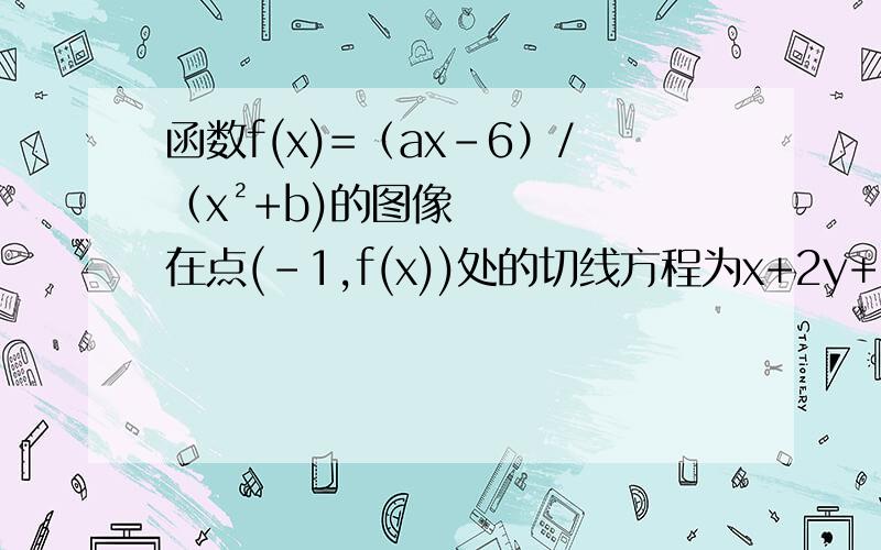 函数f(x)=（ax-6）/（x²+b)的图像在点(-1,f(x))处的切线方程为x+2y+5=0,求函数y=f(x)的解析式