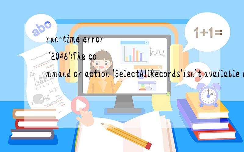 run-time error '2046':The command or action 'SelectAllRecords'isn't available now.
