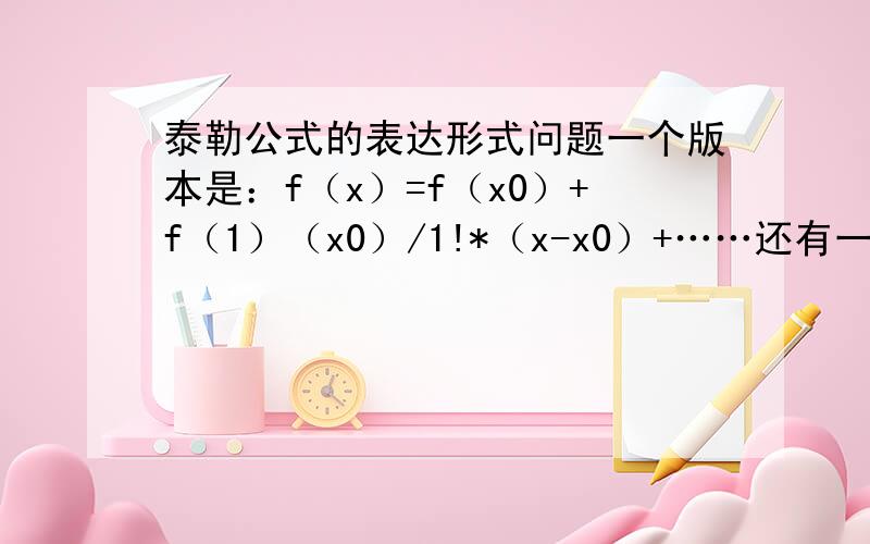 泰勒公式的表达形式问题一个版本是：f（x）=f（x0）+f（1）（x0）/1!*（x-x0）+……还有一个版本是：f（x0+△x）=f（x0）+f（1）（x0）/1!*△x+……虽然只是变量替换了一下,但是我还是有些糊涂,