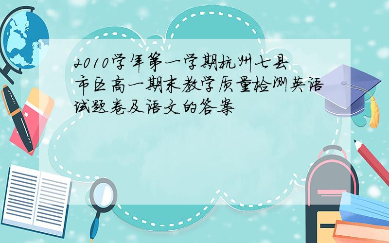 2010学年第一学期杭州七县市区高一期末教学质量检测英语试题卷及语文的答案