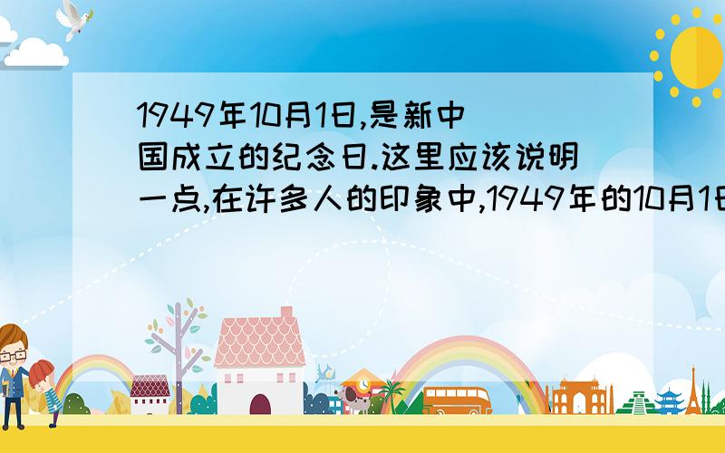 1949年10月1日,是新中国成立的纪念日.这里应该说明一点,在许多人的印象中,1949年的10月1日在北京天安这是什么