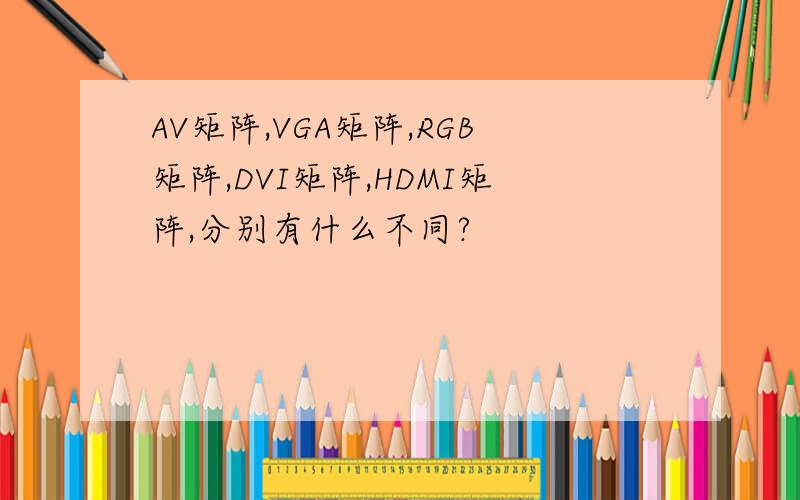 AV矩阵,VGA矩阵,RGB矩阵,DVI矩阵,HDMI矩阵,分别有什么不同?