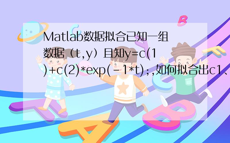 Matlab数据拟合已知一组数据（t,y）且知y=c(1)+c(2)*exp(-1*t);,如何拟合出c1、c2呢?