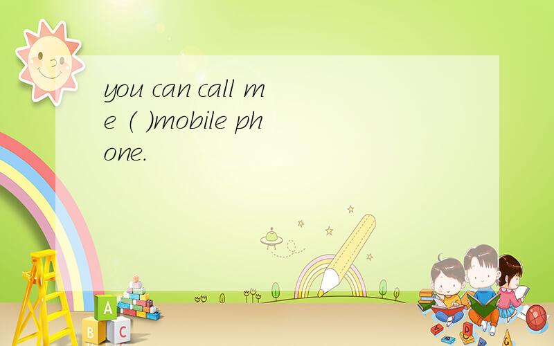 you can call me （ ）mobile phone.