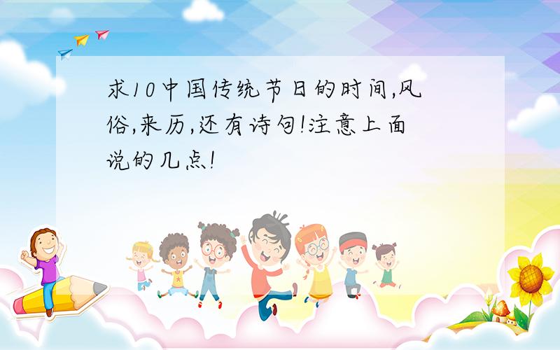 求10中国传统节日的时间,风俗,来历,还有诗句!注意上面说的几点!