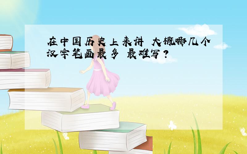 在中国历史上来讲 大概哪几个汉字笔画最多 最难写?