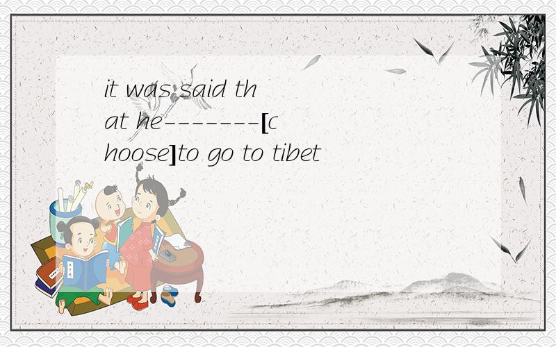 it was said that he-------[choose]to go to tibet