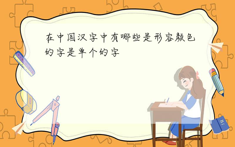 在中国汉字中有哪些是形容颜色的字是单个的字