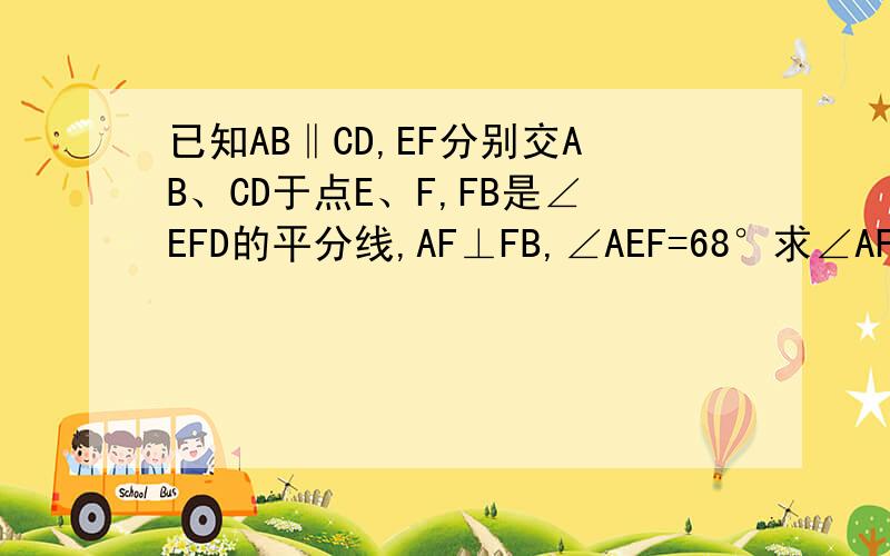 已知AB‖CD,EF分别交AB、CD于点E、F,FB是∠EFD的平分线,AF⊥FB,∠AEF=68°求∠AFC的度数