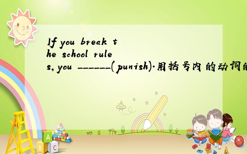 If you break the school rules,you ______(punish).用括号内的动词的正确形式填空.请说明原因.