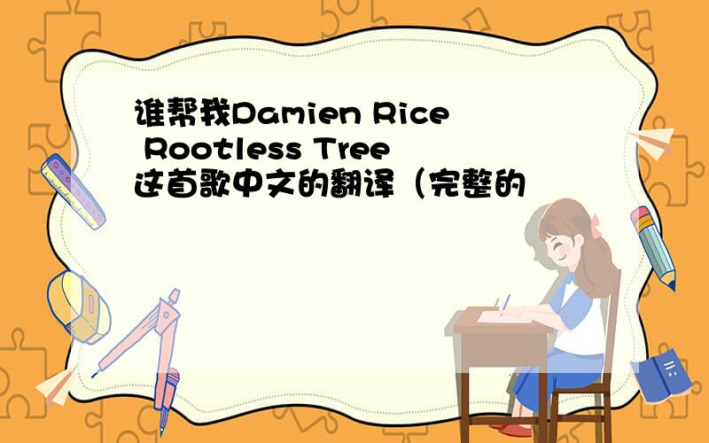 谁帮我Damien Rice Rootless Tree这首歌中文的翻译（完整的