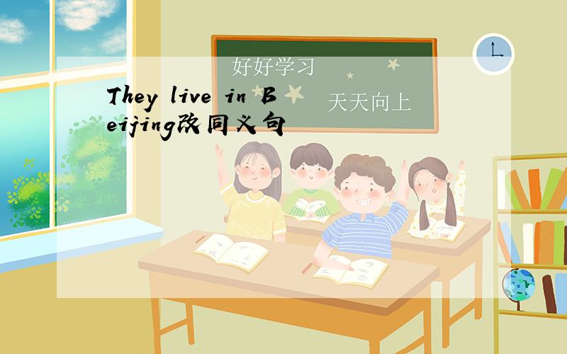 They live in Beijing改同义句
