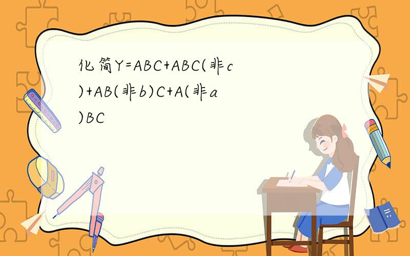 化简Y=ABC+ABC(非c)+AB(非b)C+A(非a)BC