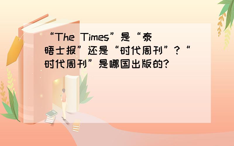 “The Times”是“泰晤士报”还是“时代周刊”?“时代周刊”是哪国出版的?