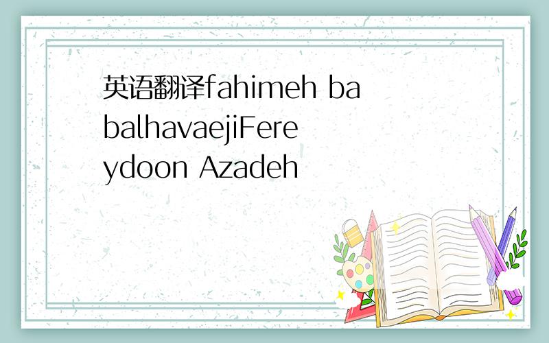 英语翻译fahimeh babalhavaejiFereydoon Azadeh