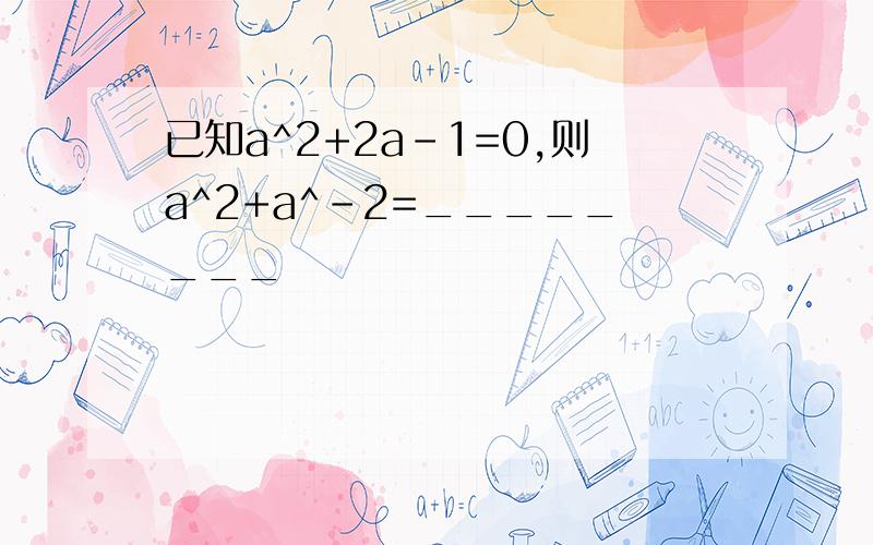 已知a^2+2a-1=0,则a^2+a^-2=________