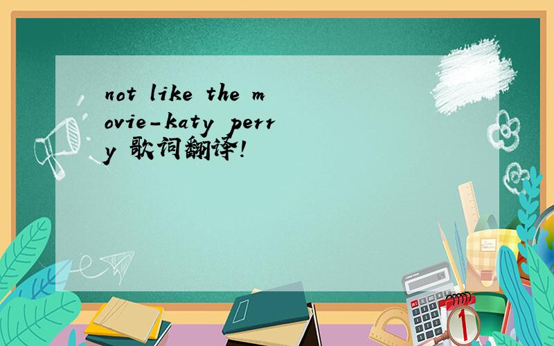 not like the movie-katy perry 歌词翻译!