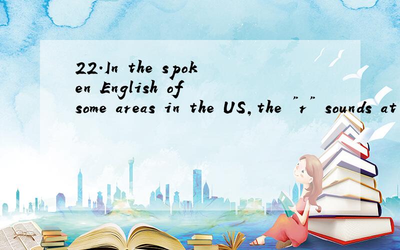 22.In the spoken English of some areas in the US,the 