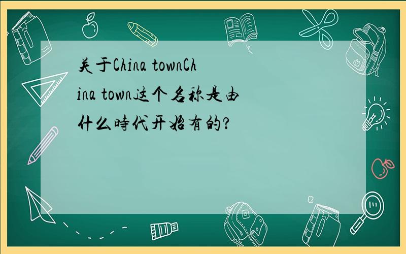 关于China townChina town这个名称是由什么时代开始有的?