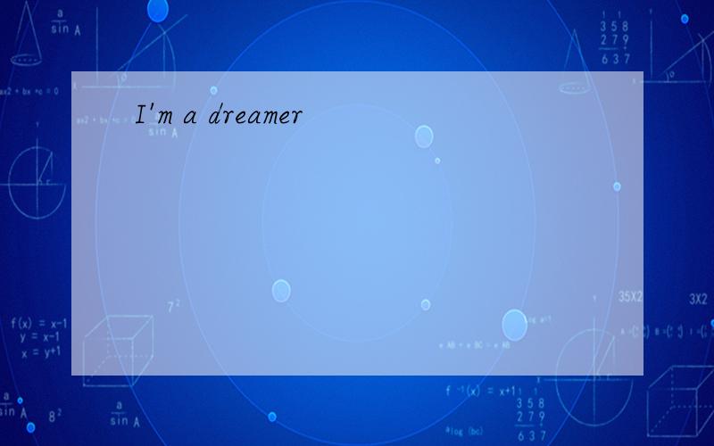 I'm a dreamer