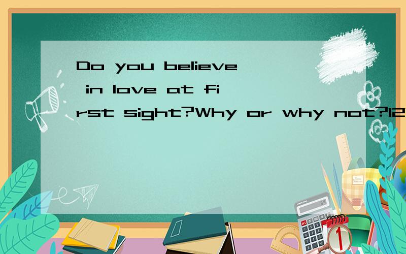Do you believe in love at first sight?Why or why not?120字左右