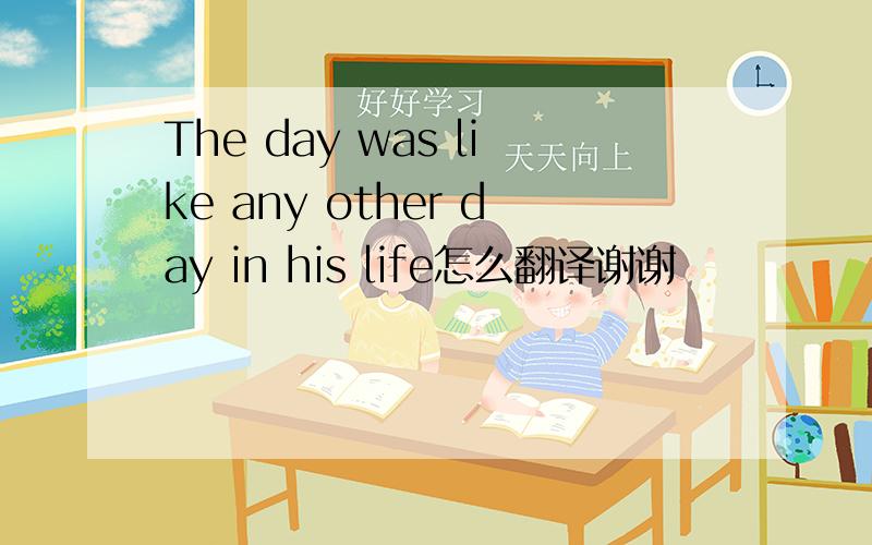 The day was like any other day in his life怎么翻译谢谢