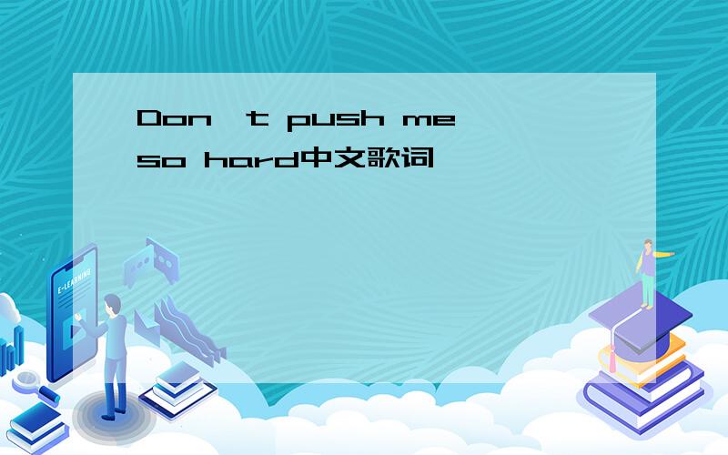 Don't push me so hard中文歌词