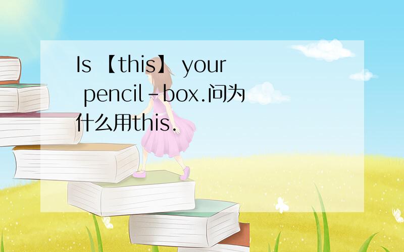 Is 【this】 your pencil-box.问为什么用this.