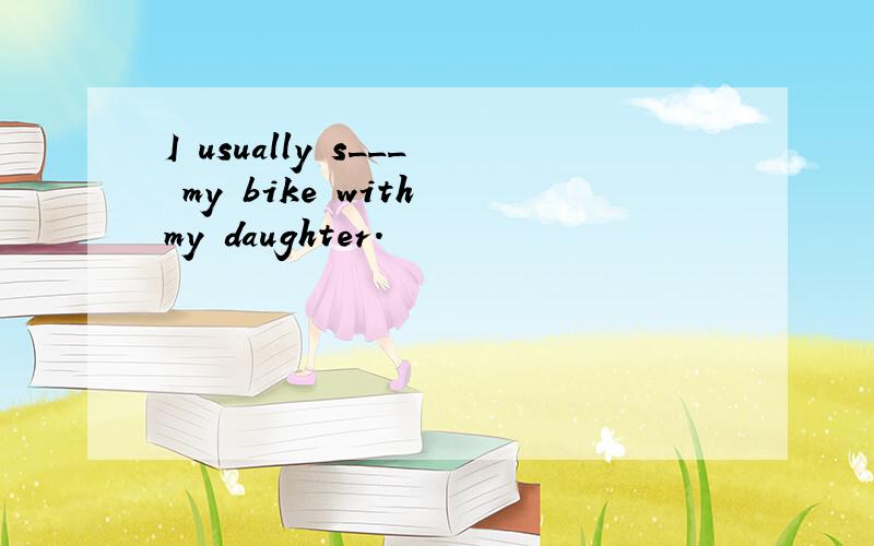 I usually s___ my bike with my daughter.