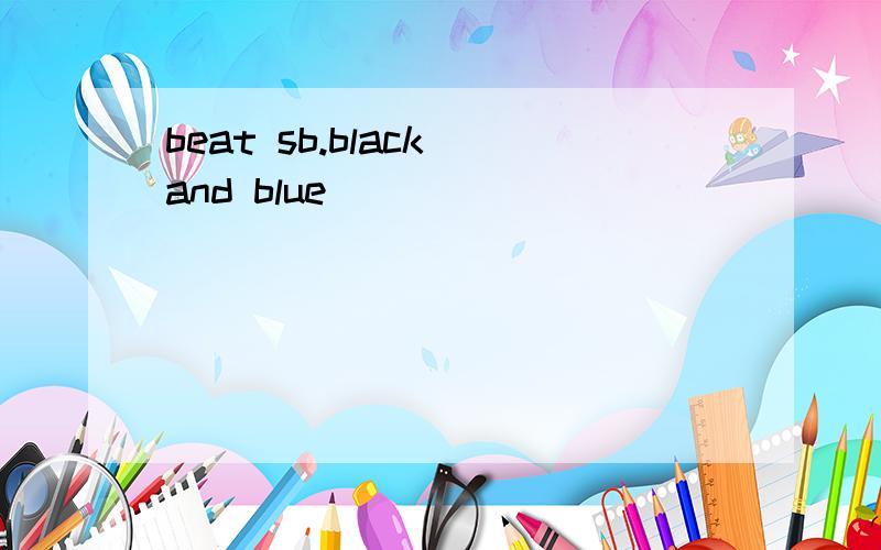 beat sb.black and blue