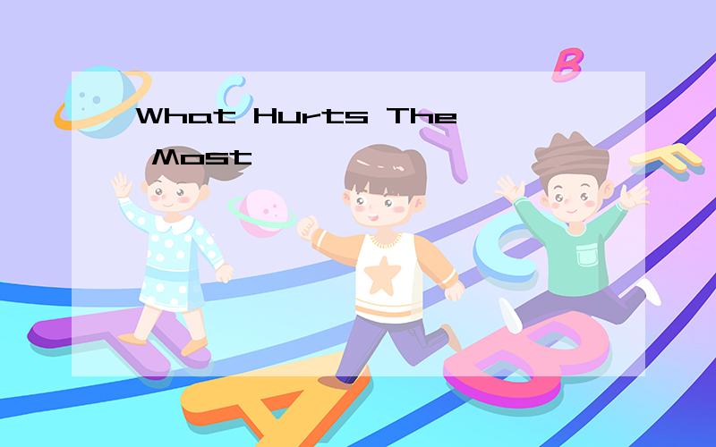 What Hurts The Most
