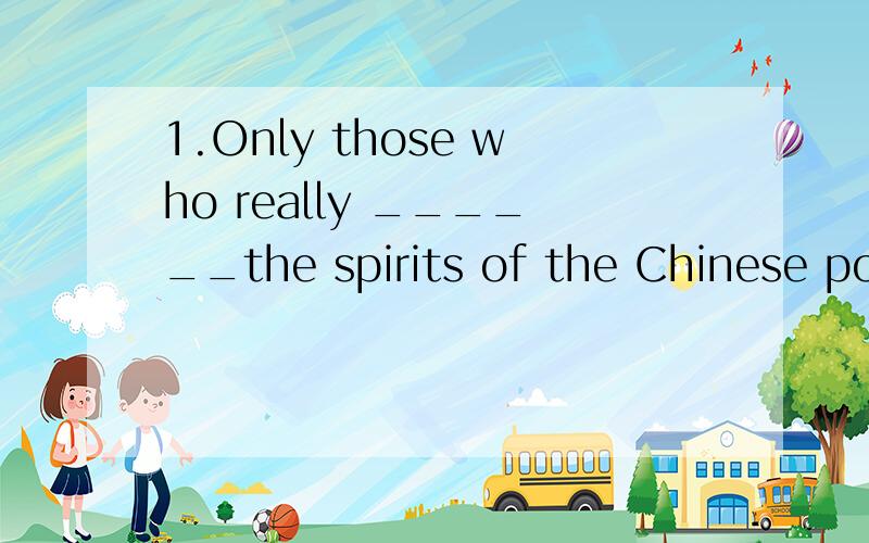 1.Only those who really ______the spirits of the Chinese poems can successfully translate them into English.A.catch B.master C.grasp D.require2.Zheng He succeeded in making a ______across the Atlantic for the purpose of developing the relationship wi
