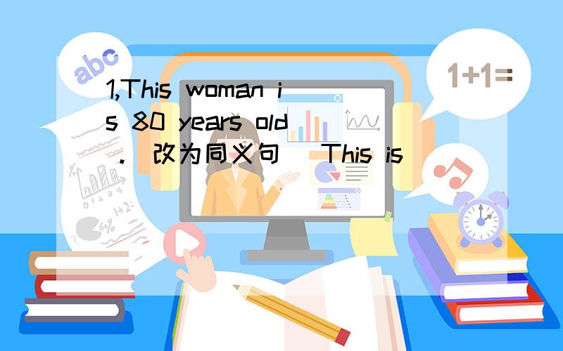 1,This woman is 80 years old .(改为同义句） This is________ ________woman.2,Her hair is not short (改为同义句）She ________ ________ hair.3,He is from Nanjing.(改为一般疑问句）________ ________ from Nanjing?7点20要