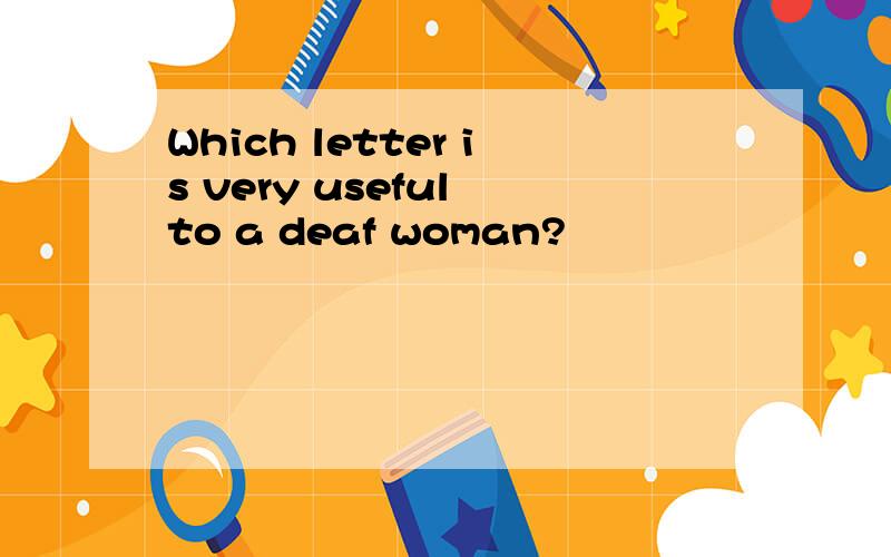 Which letter is very useful to a deaf woman?