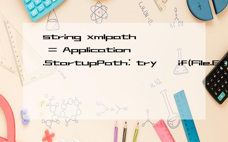 string xmlpath = Application.StartupPath; try { if(File.Exists(xmlpath+@