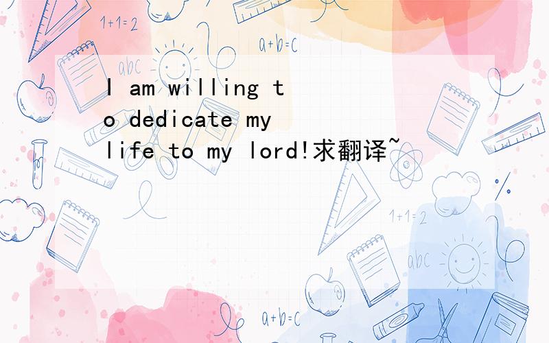 I am willing to dedicate my life to my lord!求翻译~
