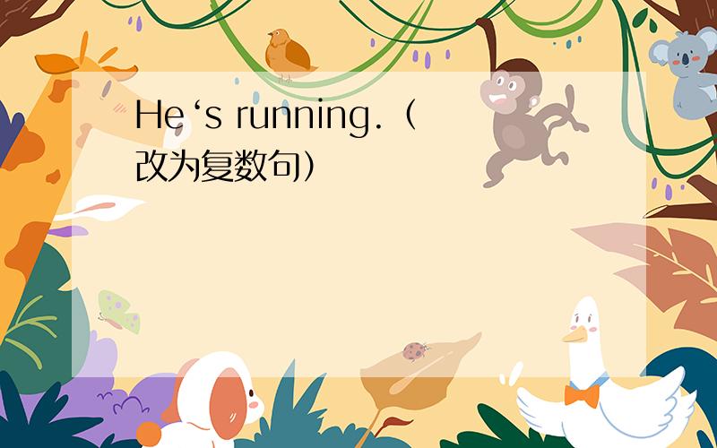 He‘s running.（改为复数句）