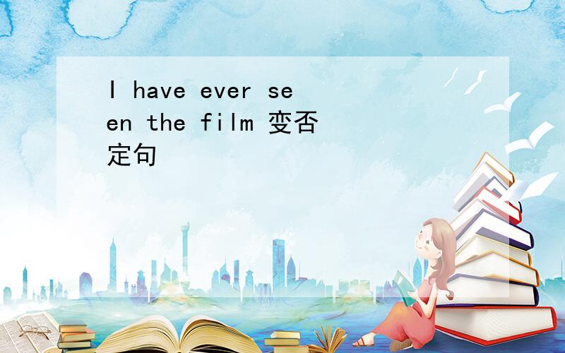 I have ever seen the film 变否定句