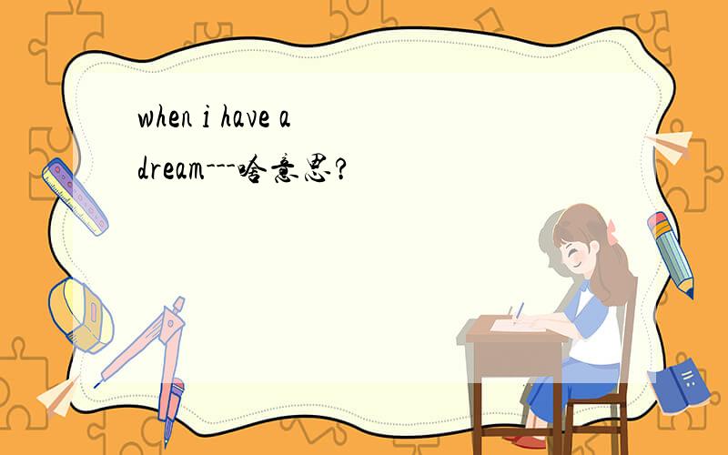 when i have a dream---啥意思?