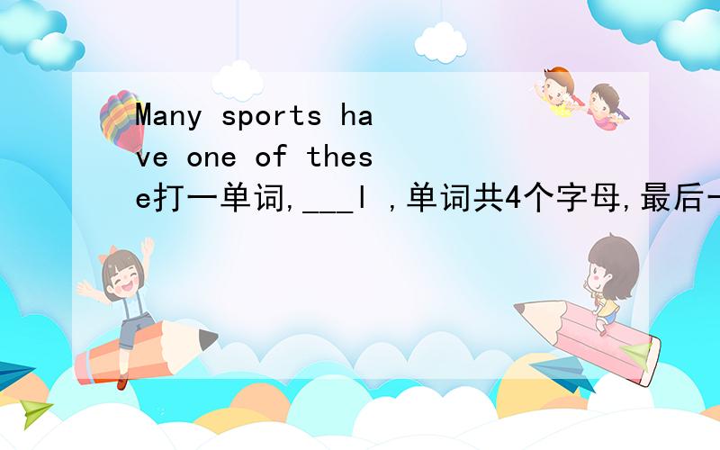 Many sports have one of these打一单词,___l ,单词共4个字母,最后一个字母是