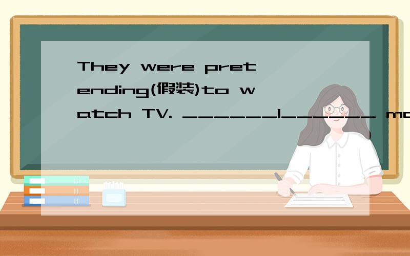 They were pretending(假装)to watch TV. ______1______ most of them were half asleep.应该填写but还是and?