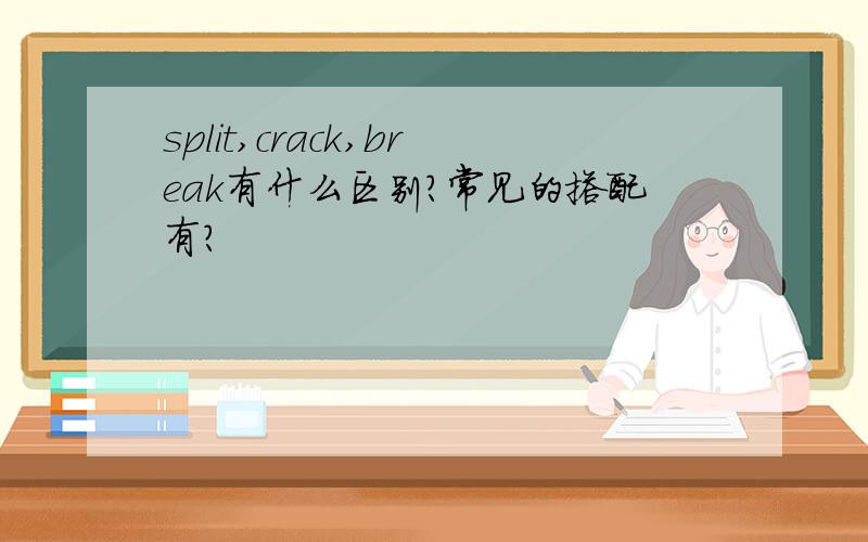 split,crack,break有什么区别?常见的搭配有?
