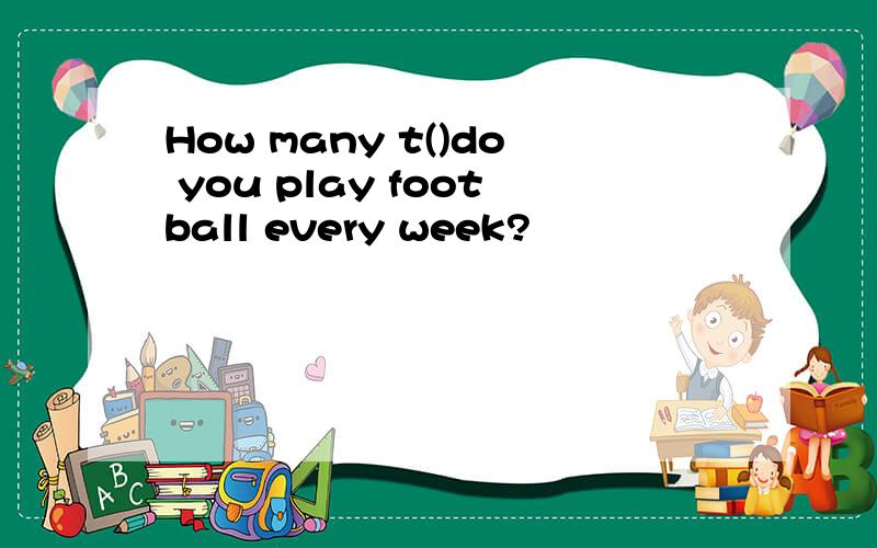 How many t()do you play football every week?