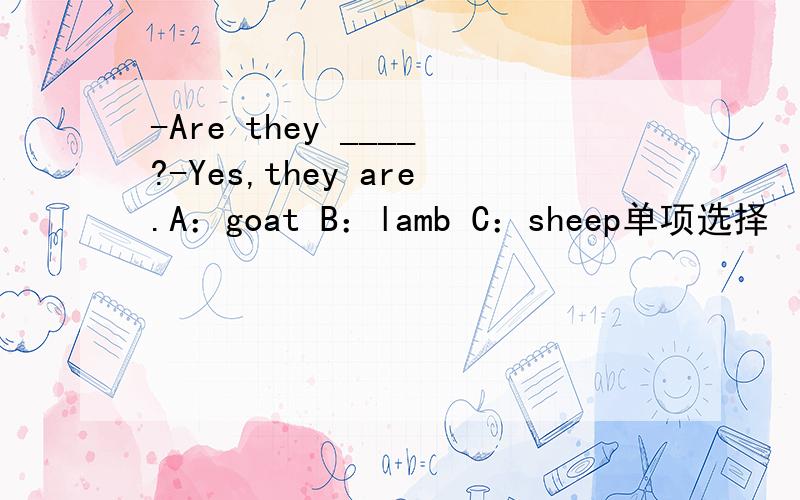 -Are they ____?-Yes,they are.A：goat B：lamb C：sheep单项选择