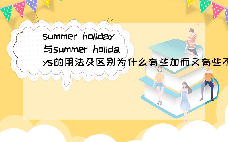 summer holiday与summer holidays的用法及区别为什么有些加而又有些不加s呢?
