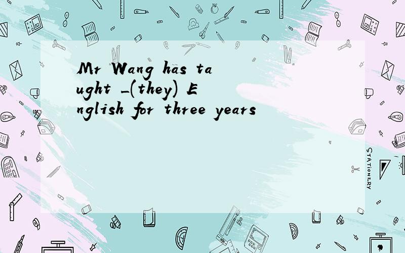 Mr Wang has taught _(they) English for three years